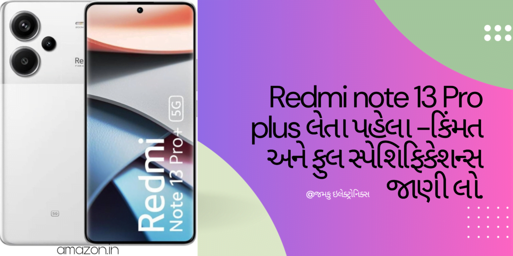 Redmi note 13 Pro Plus - price and full specifications in Gujarati | રેડમી નોટ 13 પ્રો પ્લસ - કિંમત અને ફુલ સ્પેશિફિકેશન્સ